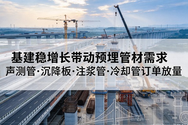 恒山基建稳增长带动预埋监测管材需求，声测管、沉降板、注浆管订单持续放量
